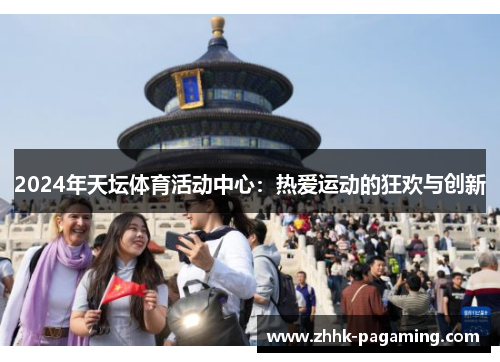 2024年天坛体育活动中心:热爱运动的狂欢与创新 2024年天坛体育活动中心:热爱运动的狂欢与创新