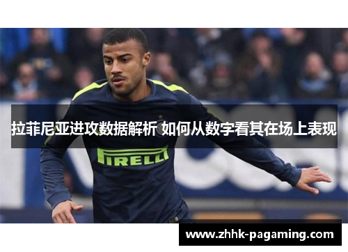 拉菲尼亚进攻数据解析 如何从数字看其在场上表现 拉菲尼亚进攻数据解析 如何从数字看其在场上表现
