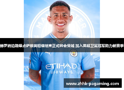 赫罗纳边路爆点萨维奥租借结束正式转会曼城 加入英超卫冕冠军助力新赛季